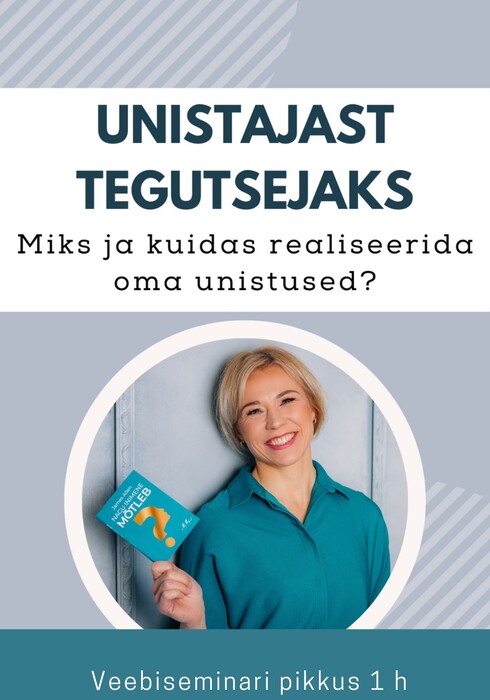 Veebiseminar "Unistajast tegutsejaks. Miks ja kuidas realiseerida oma unistused" (video pikkus 1h)